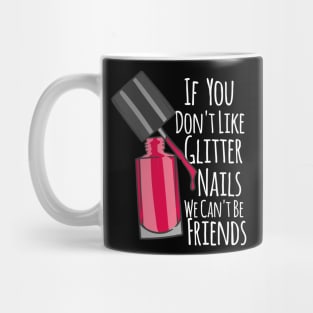 If You Don't Like Glitter Nails We Can't Be Friends Mug